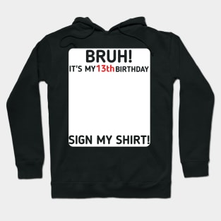 Bruh It's My 13th Birthday Sign My Shirt 13 Years Old Party Hoodie